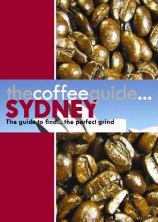 The Coffee Guide: Sydney, 2008 Ed by Mark Scandurra