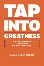 Tap Into Greatness How to Stop Managing Start Leading and Drive Bigger Impact