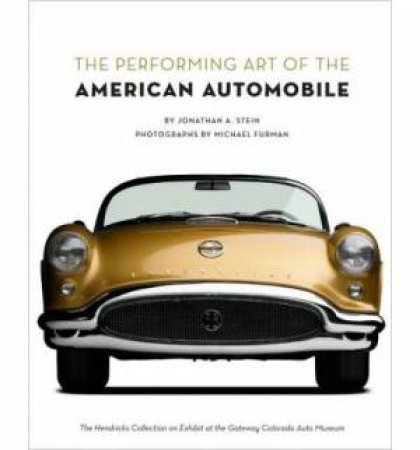 The Performing Art Of The American Automobile by Jonathan Stein