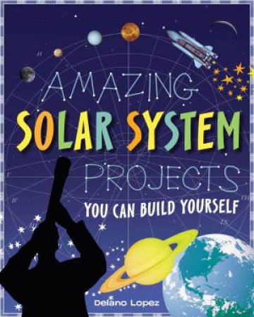 Amazing Solar System Projects You Can Build Yourself by Delano Lopez
