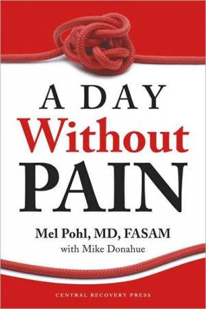 A Day Without Pain by Mel Pohl MD, FASAM & Mike Donahue