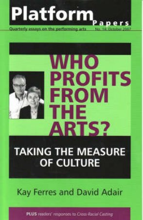Platform Papers 14, October 2007. Who Profits from the Arts? Taking the Measure of Culture by Kay Ferres & David Adair