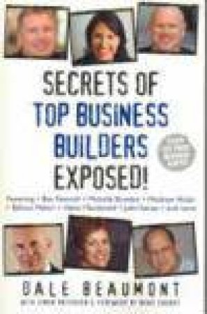 Secrets Of Top Business Builders Exposed! by Dale Beaumont