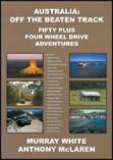 Australia Off The Beaten Track 50 Plus Four Wheel Drive Adventures