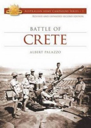 Australian Army Campaigns Series: The Battle Of Crete by Albert Palazzo