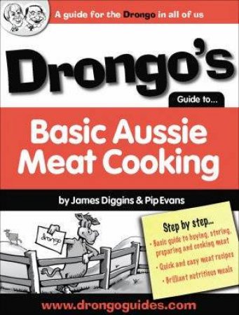Drongo's Guide to Basic Aussie Meat Cooking by James Diggins & Pip Evans