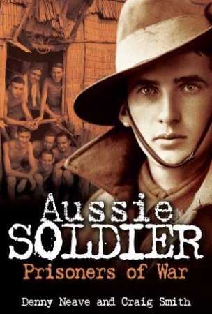Aussie Soldier: Prisoners of War by Denny Neave & Craig Smith