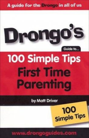 Drongo's 100 Simple Tips: First Time Parenting by Matt Davies