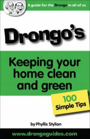 Drongo's 100 Simple Tips: 100 Simple Tips For Keeping Your Home Clean And Green by Phyllis Stylianou