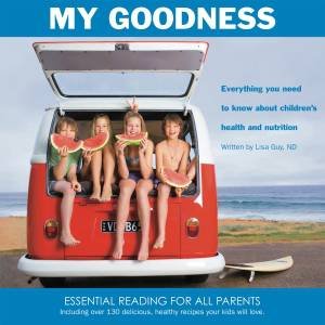 My Goodness: Everything You Need to Know About Children's Health and Nutrition by Lisa Guy