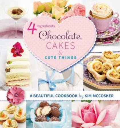 4 Ingredients: Chocolate, Cakes and Cute Things by Kim McCosker