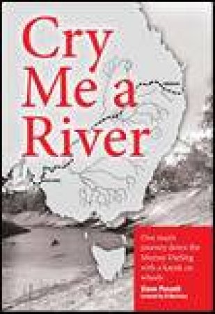 Cry Me A River: One Man's Journey Down the Murray Darling with a Kayak on Wheels by Steve Posselt