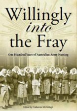Willingly Into The Fray One Hundred Years Of Australian Nursing