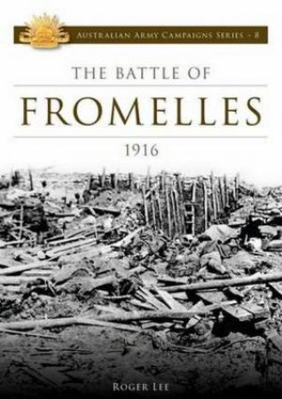 Australian Army Campaigns Series: The Battle Of Fromelles 1916 by Roger Lee