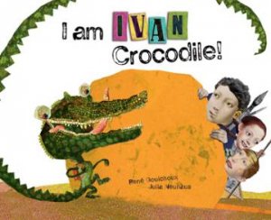 I Am Ivan Crocodile! by Rene Gouichoux & Julie Neuhaus