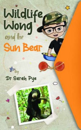 Wildlife Wong and the Sun Bear by Sarah Pye & Ali Beck