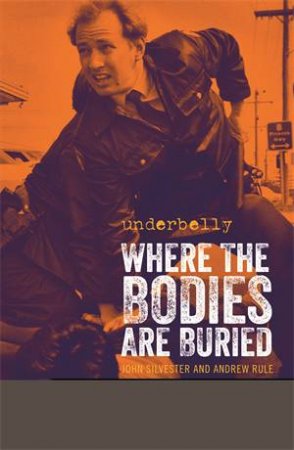 Underbelly: Where the Bodies are Buried by John Silvester & Andrew Rule