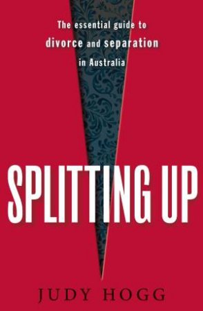 Splitting Up: The Essential Guide to Divorce and Separation in Australia by Judy Hogg