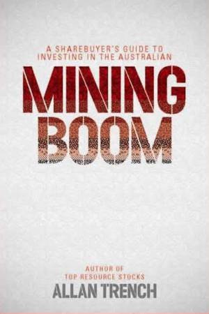 A Sharebuyer's Guide to Investing in the Australian Mining Boom by Allan Trench
