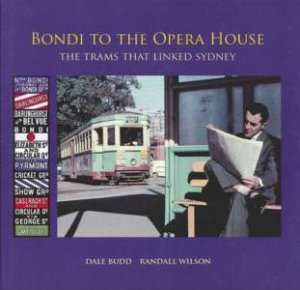 Bondi To The Opera House: The Trams That Linked Sydney by Dale Budd & Randall Wilson
