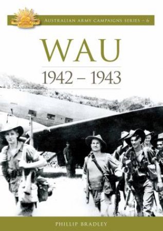Australian Army Campaigns Series: Wau 1942-1943 by Phillip Bradley