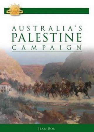 Australia's Palestine Campaign 1916-1918 by Jean Bou