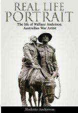 Real Life Portrait The Life Of Wallace Anderson Australian War Artist