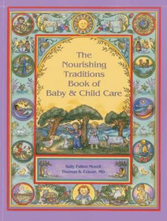 The Nourishing Traditions Book Of Baby And Child Care by Sally Fallon Morell & Thomas S. Cowan