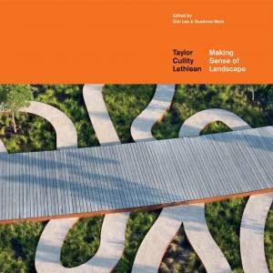 Making Sense of Landscape:Taylor Cullity Lethlean by LEE GINI AND WARE SUEANNE