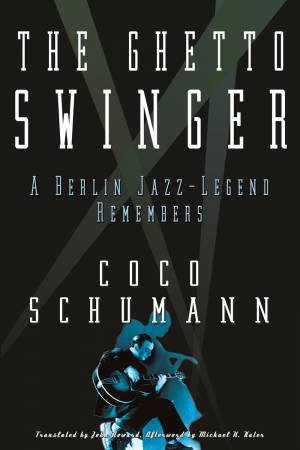 The Ghetto Swinger: A Berlin Jazz-Legend Remembers by Coco Schumann & Max Christian Graeff & Michaela Haas & John Howard & Michael H. Kater