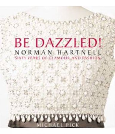 Be Dazzled! Norman Hartnell, Sixty Years of Glamour and Fashion