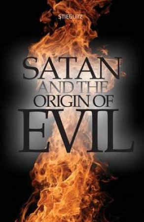 Satan and the Origin of Evil by Dr Gil Stieglitz