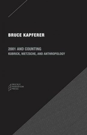 2001 Accounting - Kubrick, Nietzsche And Anthropology by Bruce Kapferer