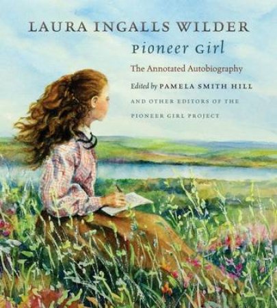 Pioneer Girl by Laura Ingalls Wilder & Pamela Smith Hill