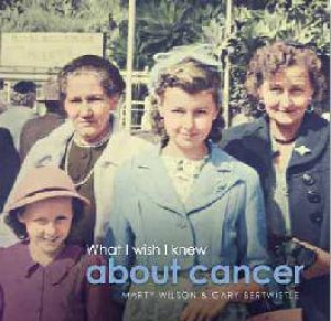 What I Wish I Knew About Cancer by Marty Wilson & Gary Bertwistle