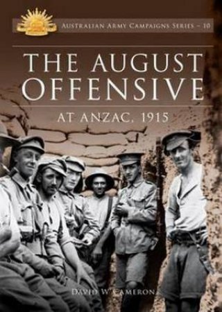 Australian Army Campaigns Series: August Offensive At ANZAC 1915 by D Cameron