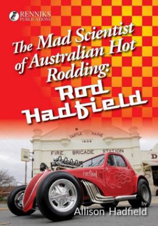 The Mad Scientist Of Australina Hot Rodding: Rod Hadfield