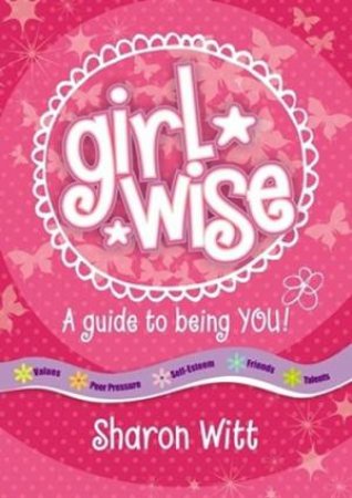 Girl Wise: A Girls Guide to You by Sharon Witt