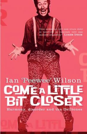 Come a Little Bit Closer: Harmony, Disorder and The Delltones by Ian 'Peewee' Wilson