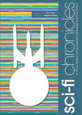 Sci-Fi Chronicles: Visual History of the Galaxy's Greatest Sci-Fi by Guy Haley