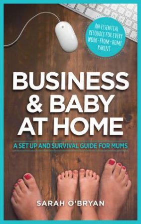 Business & Baby at Home: A Set-up and Survival Guide for Mums by Sarah O'Bryan
