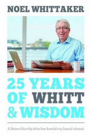 25 Years Of Whitt And Wisdom by Noel Whittaker