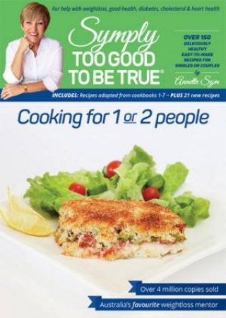 Symply Too Good To Be True Cooking For 1 Or 2 People by Annette Sym