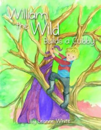 William The Wild Builds a Cubby by Leanne White