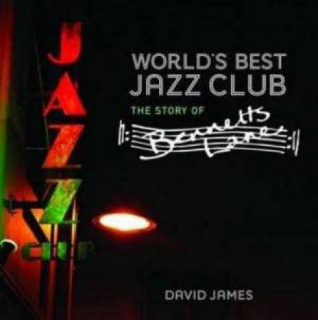 World's Best Jazz Club: The Story of Bennetts Lane by David James