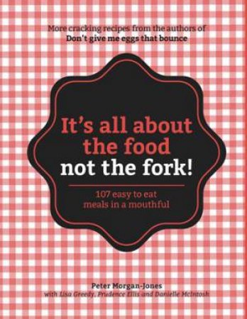 It's All About The Food Not The Fork! by Peter Morgan-Jones & Lisa Greedy & Prudence Ellis