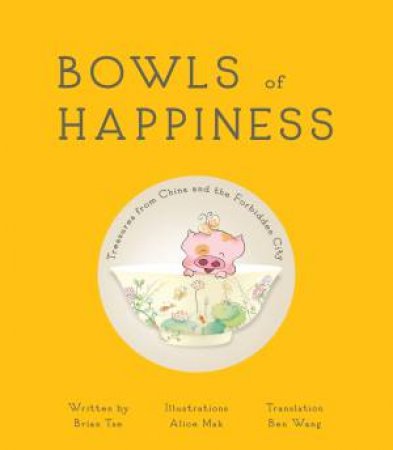 Bowls of Happiness: Treasures from China and the Forbidden City by Brian Tse & Alice Mak