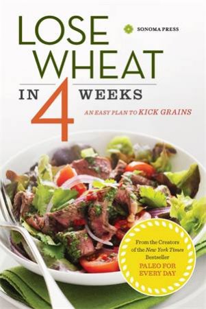 Lose Wheat in 4 Weeks: An easy plan to kick grains by Sonoma Press