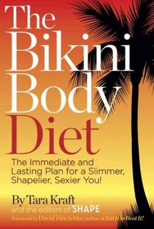 Bikini Body Diet, The: The Immediate and Lasting Plan to a Slim, by Tara Kraft