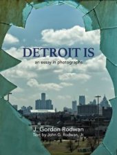 Detroit Is An Essay in Photographs